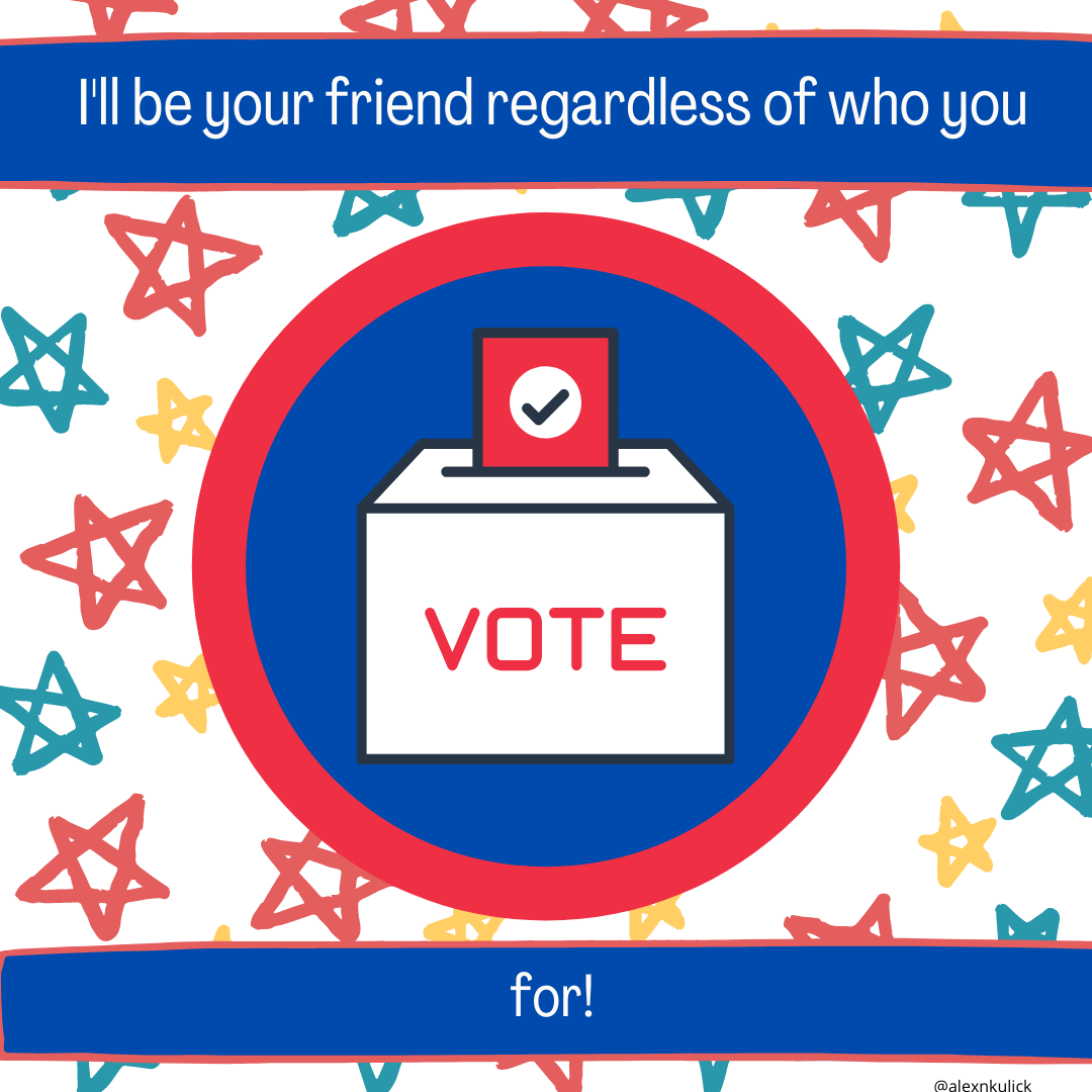 I'll be your friend regardless of who you vote for